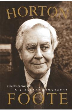 Coperta cărții 'Horton Foote: A Literary Biography - Charles S. Watson'