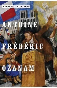Poza produsului Antoine Frédéric Ozanam - Raymond L. Sickinger