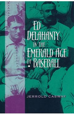 Poza produsului Ed Delahanty in the Emerald Age of Baseball - Jerrold Casway