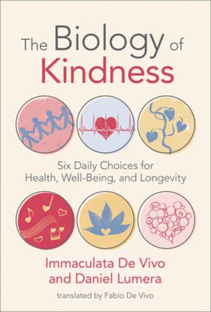 The Biology of Kindness: Six Daily Choices for Health, Well-Being, and Longevity - Immaculata De Vivo