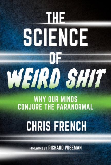 The Science of Weird Shit: Why Our Minds Conjure the Paranormal - Chris French