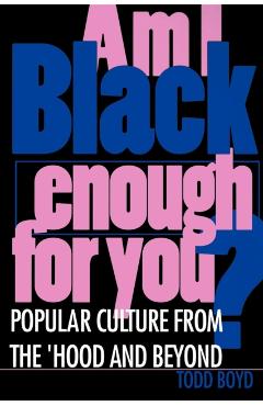 Poza produsului Am I Black Enough for You?: Popular Culture from the Hood and Beyond - Todd Boyd