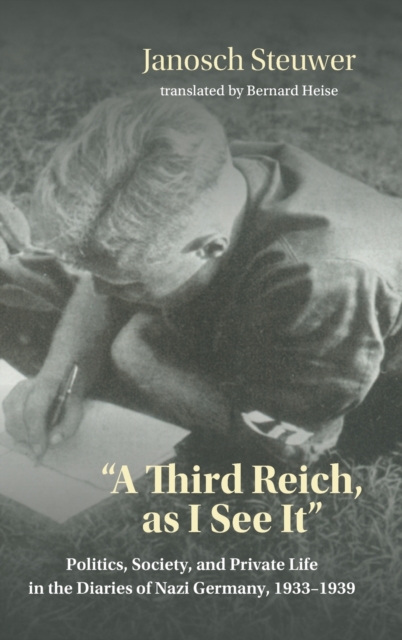 Third Reich, as I See It: Politics, Society, and Private Life in the Diaries of Nazi Germany, 1933-1939 - Janosch Steuwer