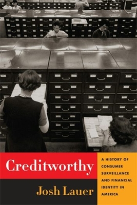 Creditworthy: A History of Consumer Surveillance and Financial Identity in America - Josh Lauer