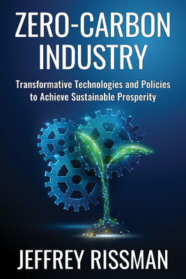 Zero-Carbon Industry: Transformative Technologies and Policies to Achieve Sustainable Prosperity - Jeffrey Rissman