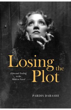 Coperta cărții 'Losing the Plot: Film and Feeling in the Modern Novel - Pardis Dabashi'