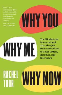 Why You, Why Me, Why Now: The Mindset and Moves to Land That First Job, from Networking to Cover Letters, Resumes, and Interviews - Rachel Toor