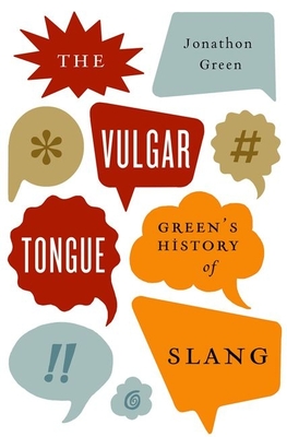 The Vulgar Tongue: Green's History of Slang - Jonathon Green