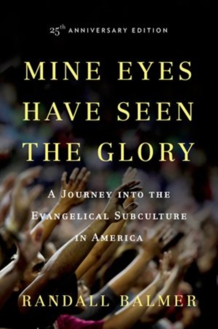 Mine Eyes Have Seen the Glory: A Journey Into the Evangelical Subculture in America - Randall Balmer