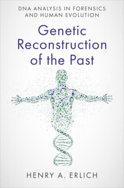 Genetic Reconstruction of the Past: DNA Analysis in Forensics and Human Evolution - Henry A. Erlich