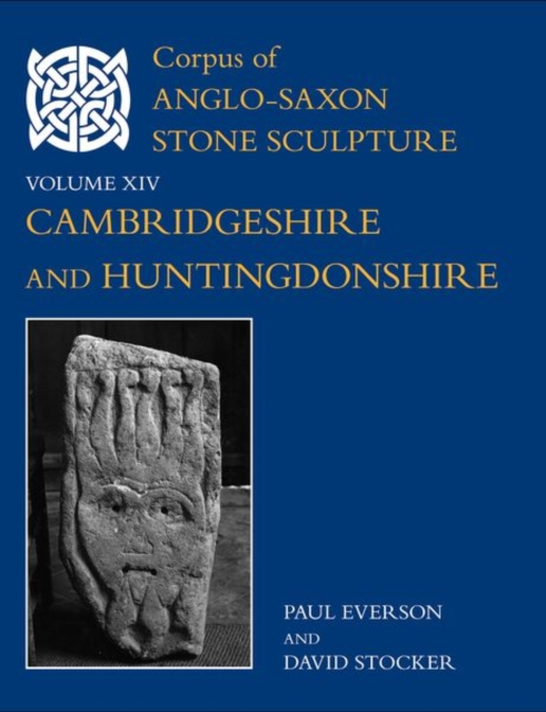 Corpus of Anglo-Saxon Stone Sculpture, XIV, Cambridgeshire and Huntingdonshire - Paul Everson