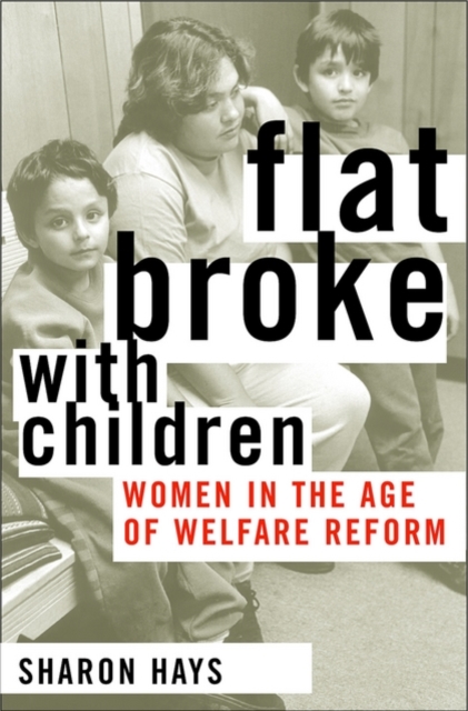 Flat Broke with Children: Women in the Age of Welfare Reform - Sharon Hays