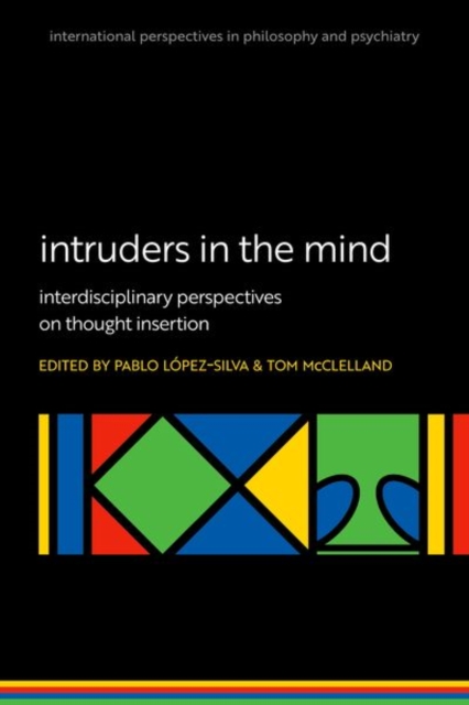 Intruders in the Mind: Interdisciplinary Perspectives on Thought Insertion - Pablo Lopez-silva