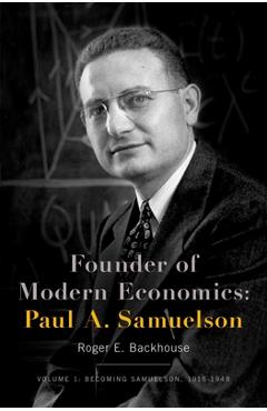 Coperta cărții 'Founder of Modern Economics: Paul A. Samuelson: Volume 1: Becoming Samuelson, 1915-1948 - Roger E. Backhouse'