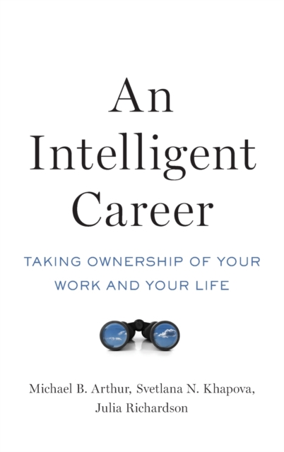 An Intelligent Career: Taking Ownership of Your Work and Your Life - Michael B. Arthur