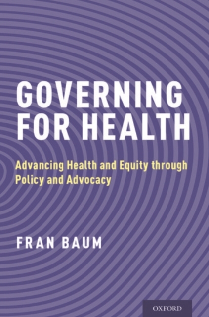 Governing for Health: Advancing Health and Equity Through Policy and Advocacy - Fran Baum
