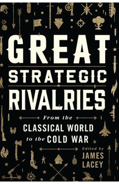 Poza produsului Great Strategic Rivalries: From the Classical World to the Cold War - James Lacey