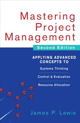 Mastering Project Management: Applying Advanced Concepts to Systems Thinking, Control & Evaluation, Resource Allocation - James Lewis