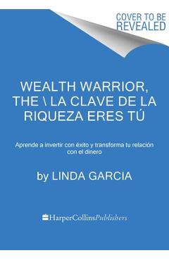 Coperta cărții 'Wealth Warrior, the \ La Clave de la Riqueza Eres Tú (Spanish Edition): Aprende a Invertir Con Éxito Y Transforma Tu'