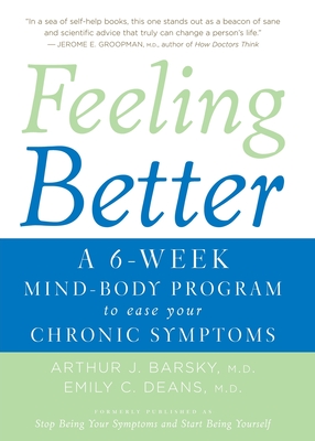 Feeling Better: A 6-Week Mind-Body Program to Ease Your Chronic Symptoms - Arthur J. Barsky