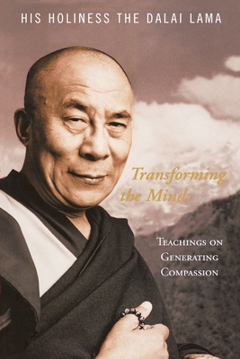 Transforming the Mind: Teachings on Generating Compassion - His Holiness The Dalai Lama