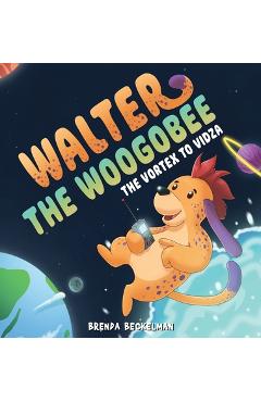Poza produsului Walter The Woogobee: The Vortex To Vidza - Brenda Beckelman