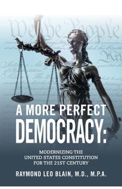 Coperta cărții 'A More Perfect Democracy: Modernizing the United States Constitution for the 21st Century - Raymond Leo Blain'