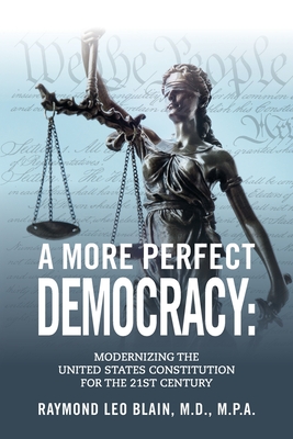 Coperta cărții 'A More Perfect Democracy: Modernizing the United States Constitution for the 21st Century - Raymond Leo Blain'