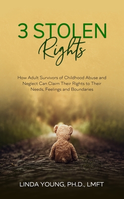 3 Stolen Rights: How Adult Survivors of Childhood Abuse and Neglect Can Claim Their Rights to Their Needs, Feelings, and Boundaries - Linda R. Young