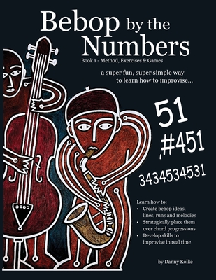 Coperta cărții 'Bebop by the Numbers: A Super Fun, Super Simple Way to Learn How to Improvise - Danny Kolke'