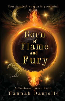 Born of Flame and Fury: A Shattered Source Novel - Hannah Danielle
