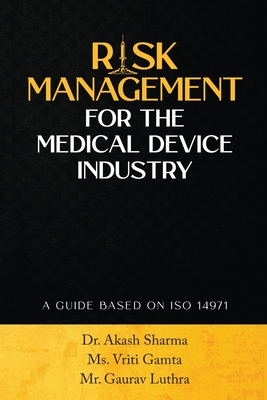 Risk Management for the Medical Device Industry: A Guide Based on ISO 14971 - Ms Vriti Gamta