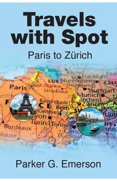 Coperta cărții 'Travels with Spot: Paris to Zürich - Parker G. Emerson'