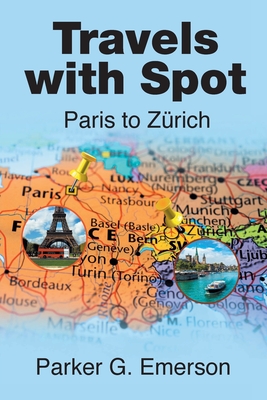 Travels with Spot: Paris to Zürich - Parker G. Emerson