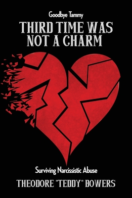 Third Time Was Not A Charm: Surviving Narcissistic Abuse - Teddy Bowers