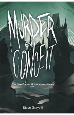 Murder by Conceit: The Blake/Garnier Murder Mystery Series, Book 1 - Steve Graybill