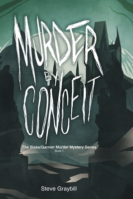 Coperta cărții 'Murder by Conceit: The Blake/Garnier Murder Mystery Series, Book 1 - Steve Graybill'