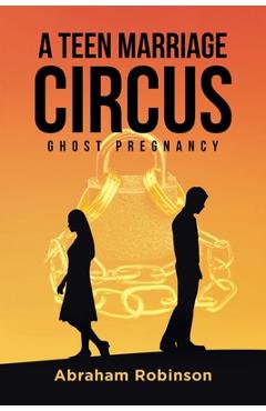 Coperta cărții 'A Teen Marriage Circus: Ghost Pregnancy - Abraham Robinson'