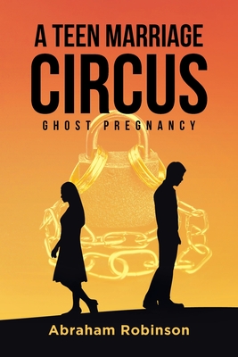 A Teen Marriage Circus: Ghost Pregnancy - Abraham Robinson