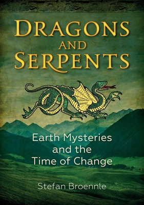 Dragons and Serpents: Earth Mysteries and the Time of Change - Stefan Broennle