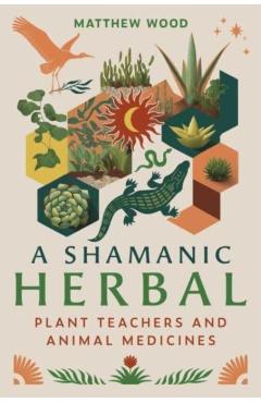 Poza produsului A Shamanic Herbal: Plant Teachers and Animal Medicines - Matthew Wood