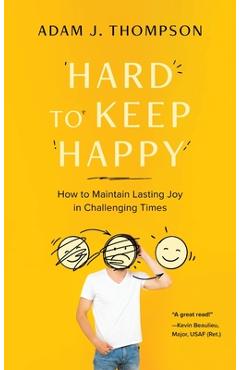 Coperta cărții 'Hard to Keep Happy: How to Maintain Lasting Joy in Challenging Times - Adam J. Thompson'