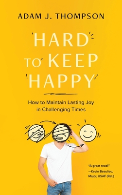 Coperta cărții 'Hard to Keep Happy: How to Maintain Lasting Joy in Challenging Times - Adam J. Thompson'