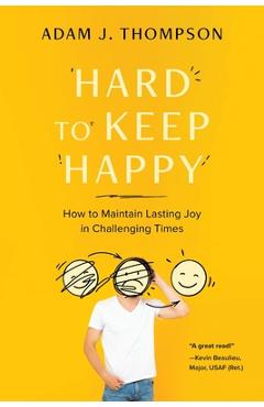 Coperta cărții 'Hard to Keep Happy: How to Maintain Lasting Joy in Challenging Times - Adam J. Thompson'