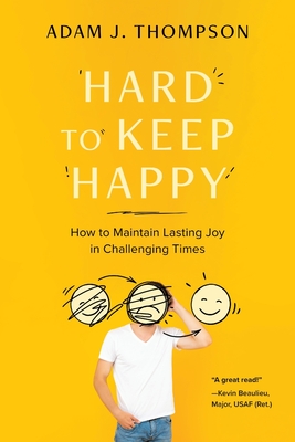 Coperta cărții 'Hard to Keep Happy: How to Maintain Lasting Joy in Challenging Times - Adam J. Thompson'