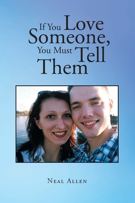 If You Love Someone, You Must Tell Them - Neal Allen
