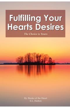 Coperta cărții 'Fulfilling Your Hearts Desires: The Choice is Yours - E L Hutton'