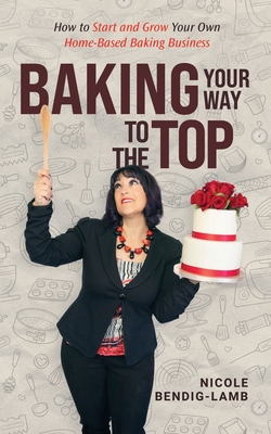 Coperta cărții 'Baking Your Way To The Top - Nicole Bendig-lamb'