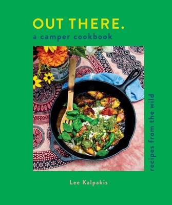 Out There Camper Cookbook: Recipes from the Wild - Lee Kalpakis
