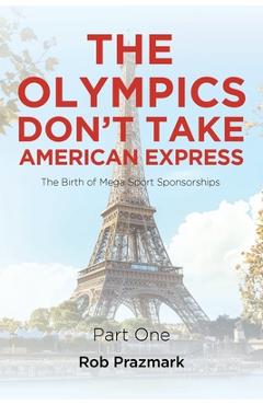 Coperta cărții 'The Olympics Don't Take American Express: (The Ultimate Guide to Salesmanship) Part One - Rob Prazmark'